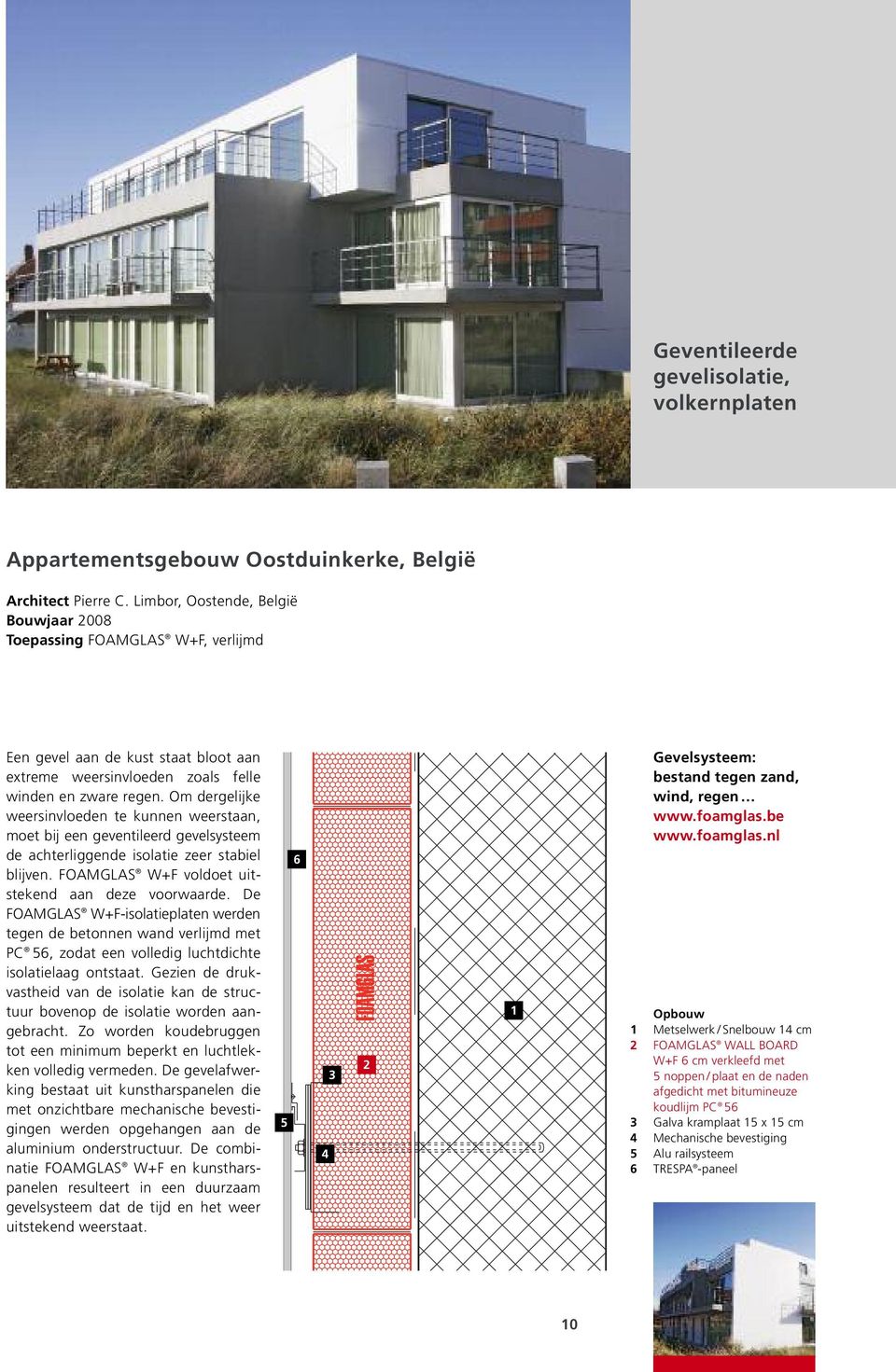 Om dergelijke weersinvloeden te kunnen weerstaan, moet bij een geventileerd gevelsysteem de achterliggende isolatie zeer stabiel blijven. FOAMGLAS W+F voldoet uitstekend aan deze voorwaarde.