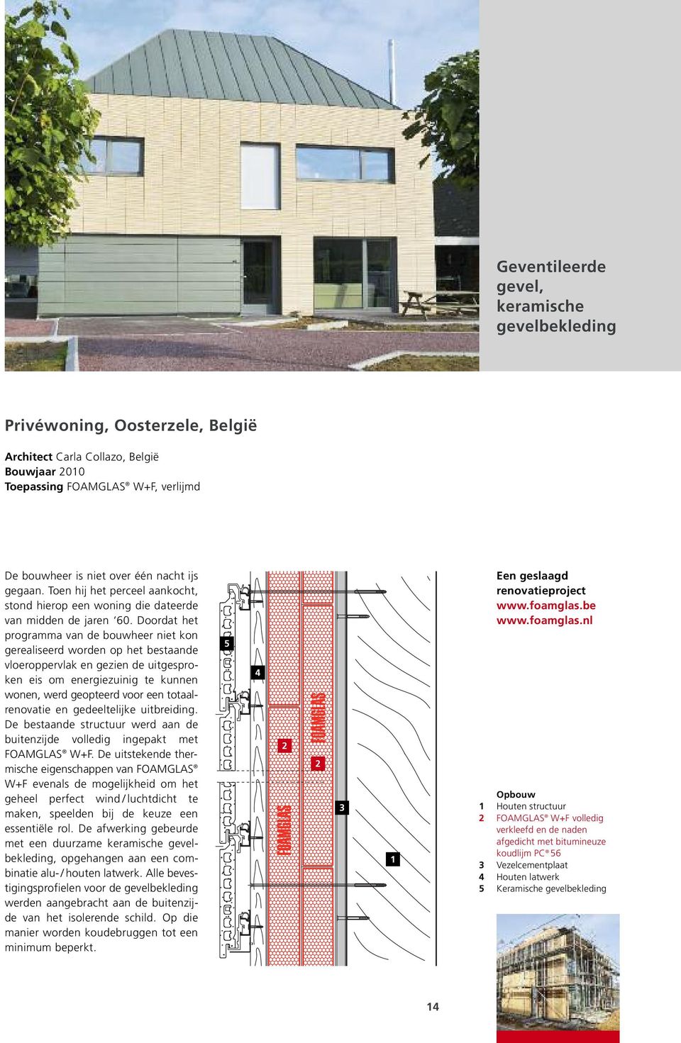 Doordat het programma van de bouwheer niet kon gerealiseerd worden op het bestaande vloeroppervlak en gezien de uitgesproken eis om energiezuinig te kunnen wonen, werd geopteerd voor een