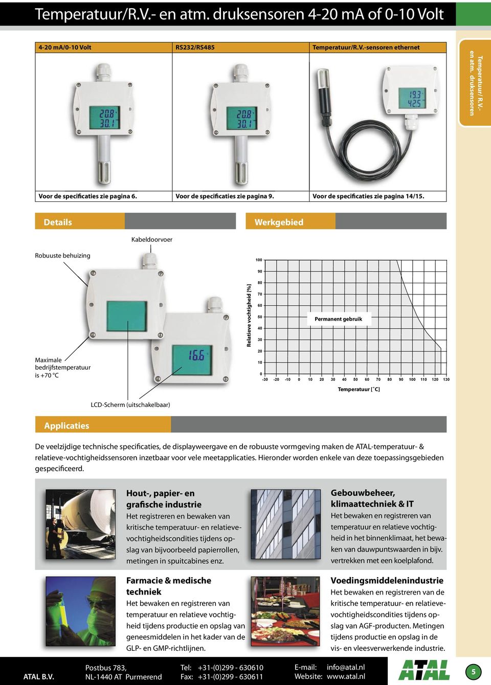 Details Werkgebied Kabeldoorvoer Robuuste behuizing 100 90 Maximale bedrijfstemperatuur is +70 C 80 70 60 50 40 30 20 10 0-30 -20-10 0 10 20 30 40 50 60 70 80 90 100 110 120 130 LCD-Scherm