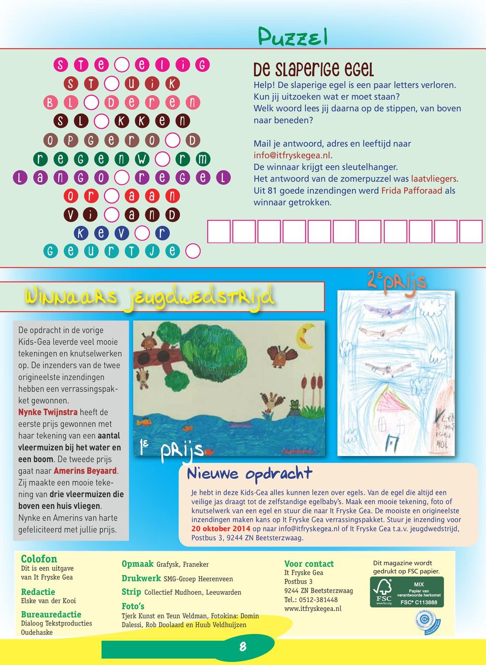 Mail je antwoord, adres en leeftijd naar info@itfryskegea.nl. De winnaar krijgt een sleutelhanger. Het antwoord van de zomerpuzzel was laatvliegers.