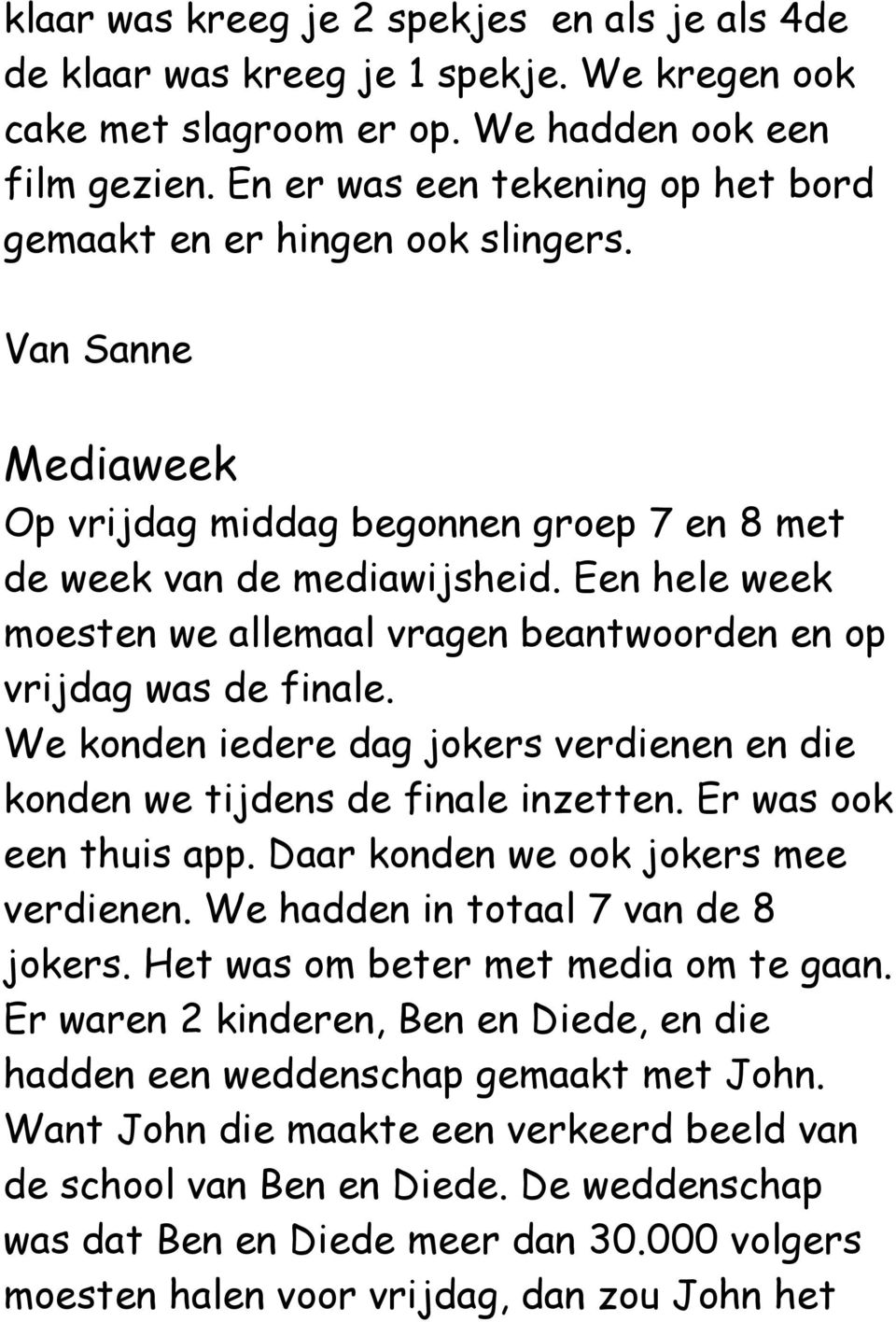 Een hele week moesten we allemaal vragen beantwoorden en op vrijdag was de finale. We konden iedere dag jokers verdienen en die konden we tijdens de finale inzetten. Er was ook een thuis app.