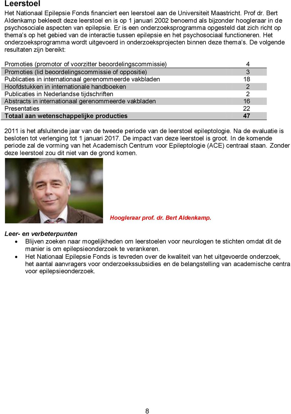 Er is een onderzoeksprogramma opgesteld dat zich richt op thema s op het gebied van de interactie tussen epilepsie en het psychosociaal functioneren.