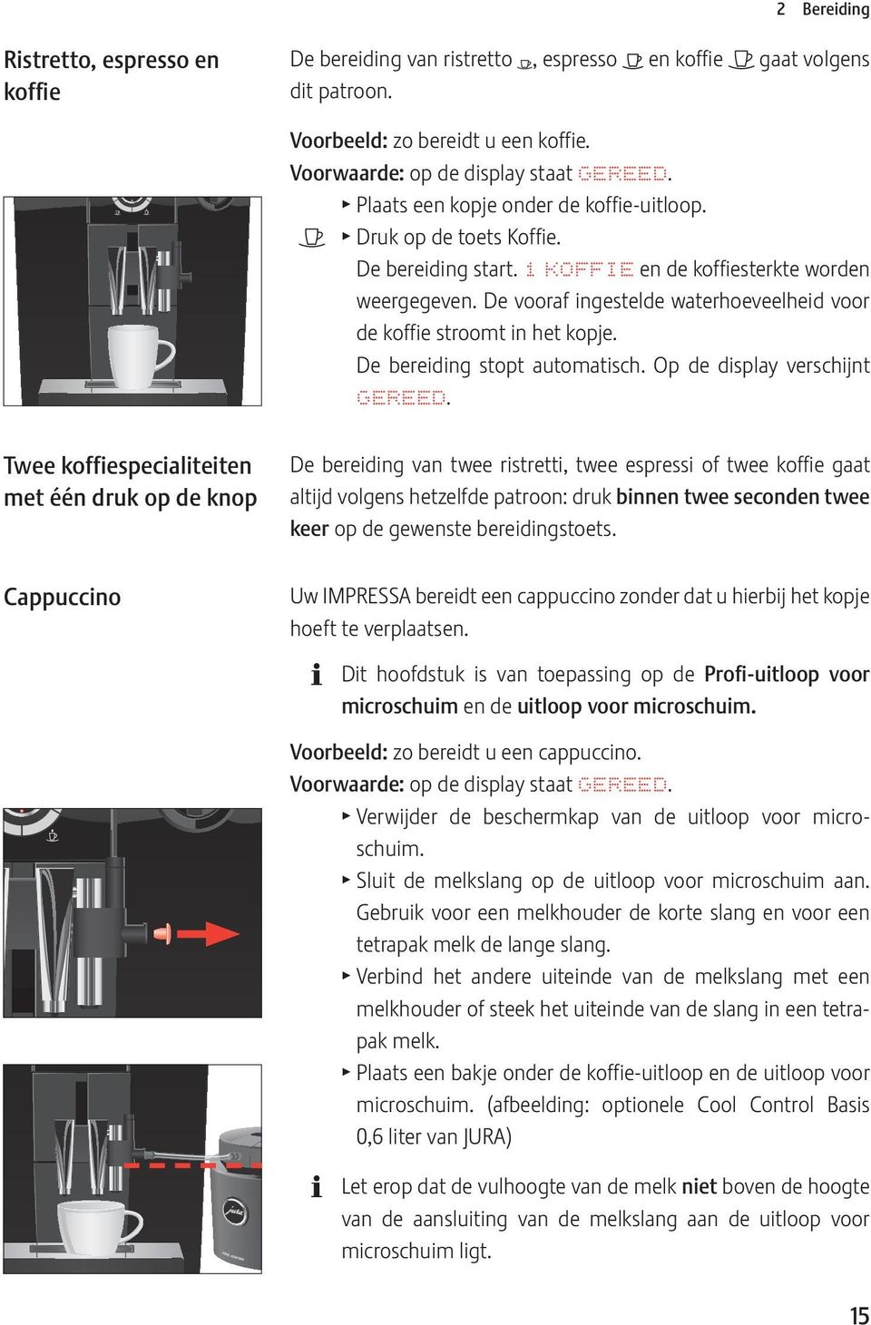 De vooraf ingestelde waterhoeveelheid voor de koffie stroomt in het kopje. De bereiding stopt automatisch. Op de display verschijnt GRD.