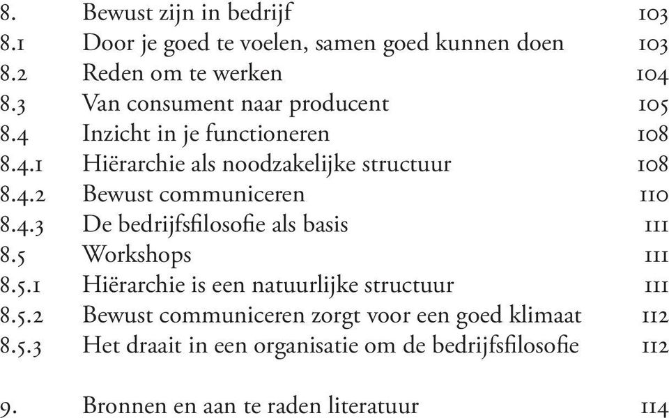 4.3 De bedrijfsfilosofie als basis 111 8.5 Workshops 111 8.5.1 Hiërarchie is een natuurlijke structuur 111 8.5.2 Bewust communiceren zorgt voor een goed klimaat 112 8.