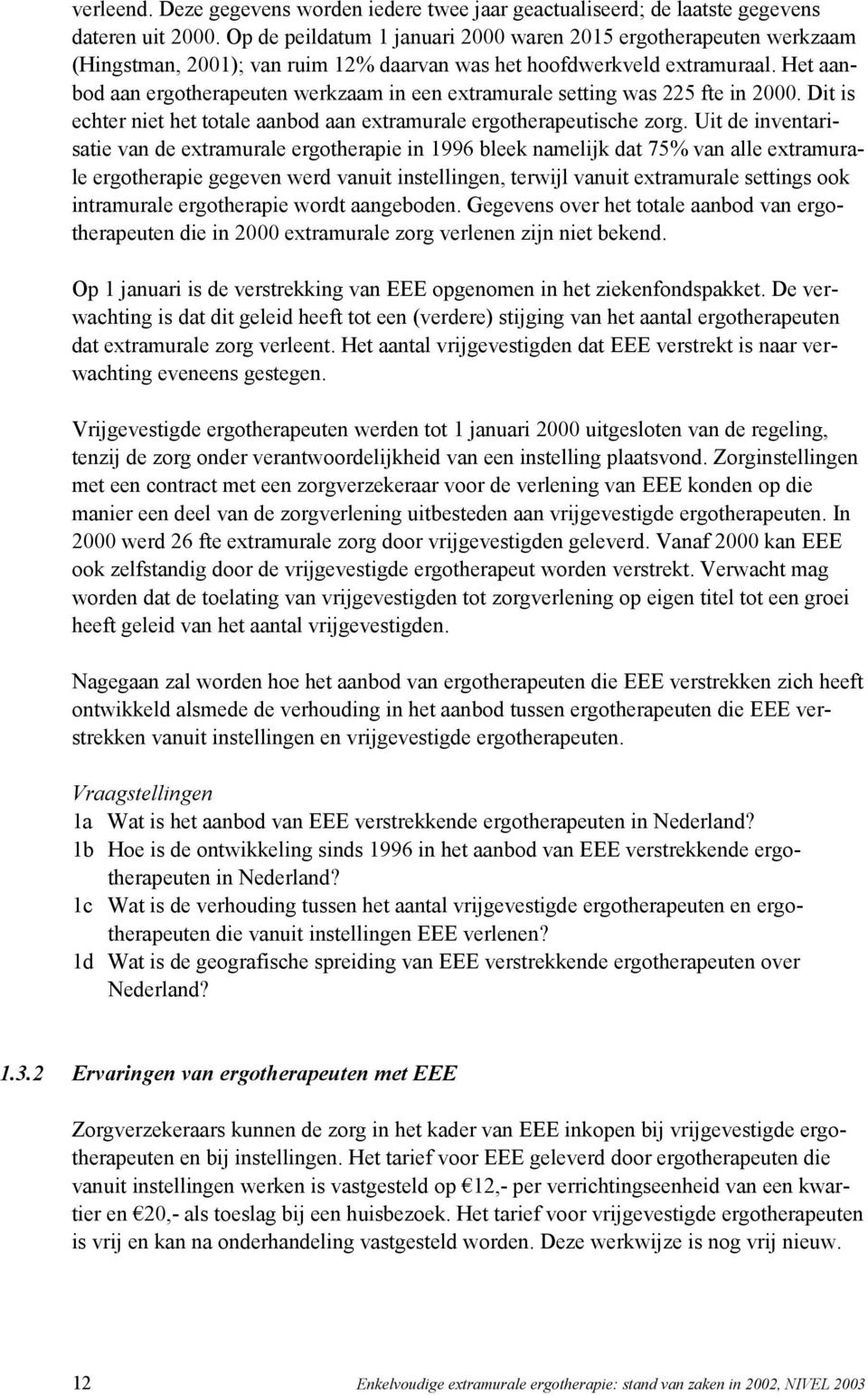 Het aanbod aan ergotherapeuten werkzaam in een extramurale setting was 225 fte in 2000. Dit is echter niet het totale aanbod aan extramurale ergotherapeutische zorg.