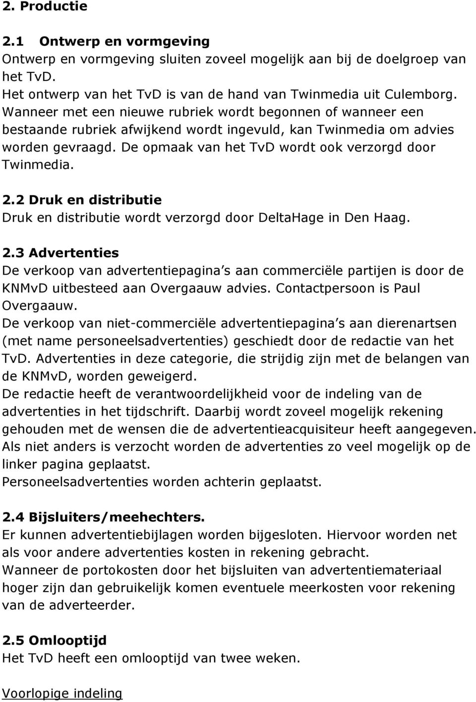 De opmaak van het TvD wordt ook verzorgd door Twinmedia. 2.2 Druk en distributie Druk en distributie wordt verzorgd door DeltaHage in Den Haag. 2.3 Advertenties De verkoop van advertentiepagina s aan commerciële partijen is door de KNMvD uitbesteed aan Overgaauw advies.
