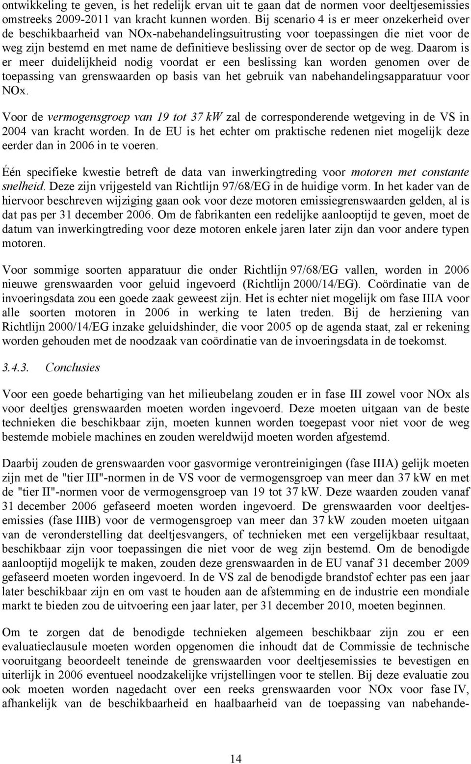 op de weg. Daarom is er meer duidelijkheid nodig voordat er een beslissing kan worden genomen over de toepassing van grenswaarden op basis van het gebruik van nabehandelingsapparatuur voor NOx.