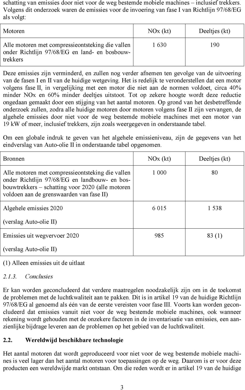 97/68/EG en land- en bosbouwtrekkers 1 630 190 Deze emissies zijn verminderd, en zullen nog verder afnemen ten gevolge van de uitvoering van de fasen I en II van de huidige wetgeving.