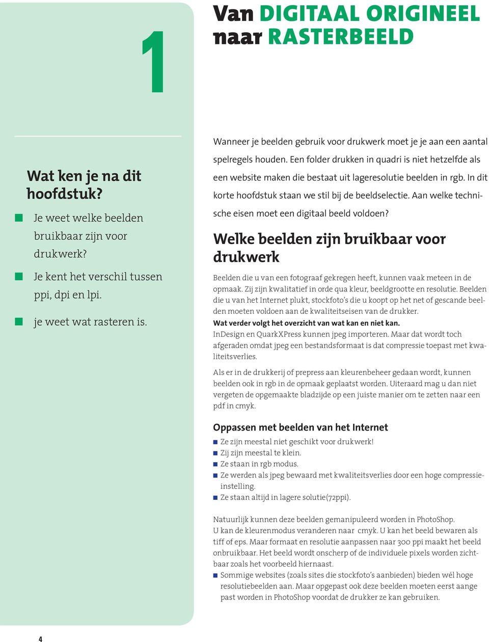 Een folder drukken in quadri is niet hetzelfde als een website maken die bestaat uit lageresolutie beelden in rgb. In dit korte hoofdstuk staan we stil bij de beeldselectie.