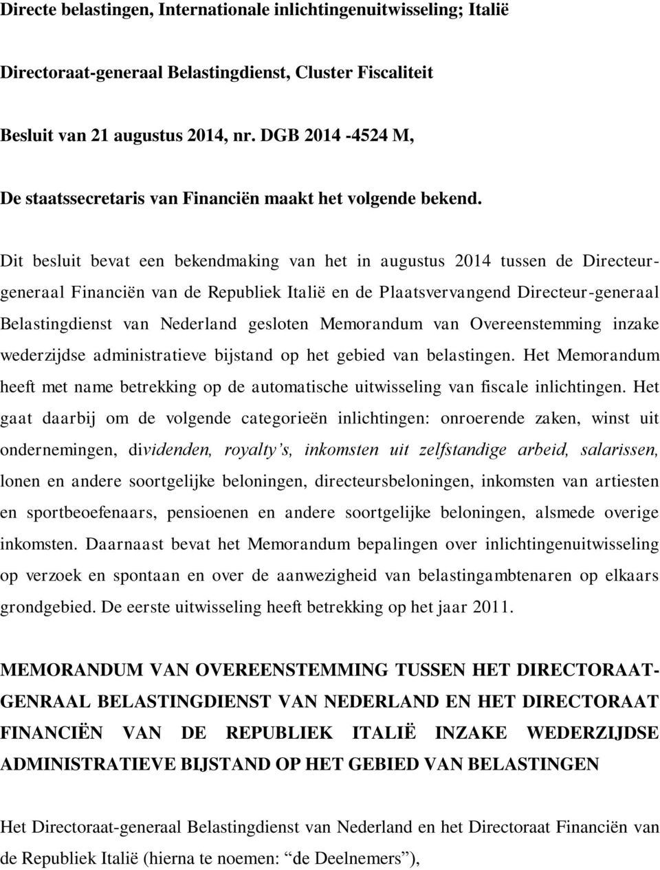 Dit besluit bevat een bekendmaking van het in augustus 2014 tussen de Directeurgeneraal Financiën van de Republiek Italië en de Plaatsvervangend Directeur-generaal Belastingdienst van Nederland