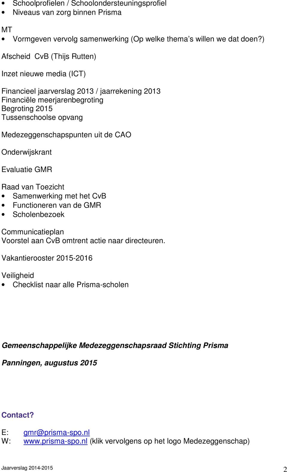 uit de CAO Onderwijskrant Evaluatie GMR Raad van Toezicht Samenwerking met het CvB Functioneren van de GMR Scholenbezoek Communicatieplan Voorstel aan CvB omtrent actie naar directeuren.