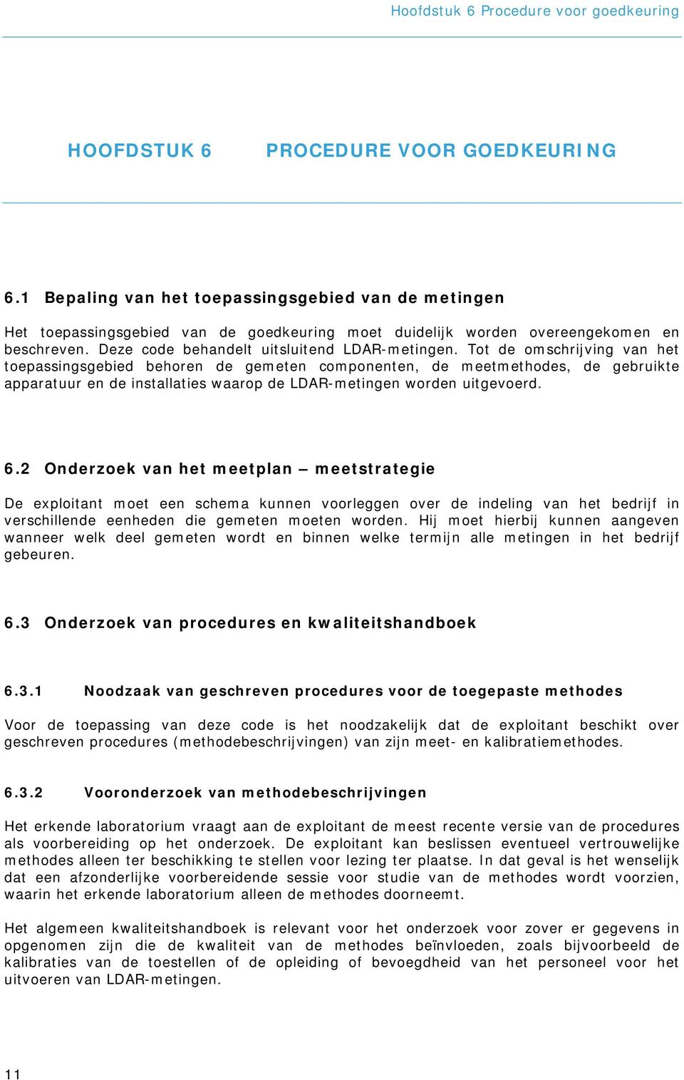 Tot de omschrijving van het toepassingsgebied behoren de gemeten componenten, de meetmethodes, de gebruikte apparatuur en de installaties waarop de LDAR-metingen worden uitgevoerd. 6.