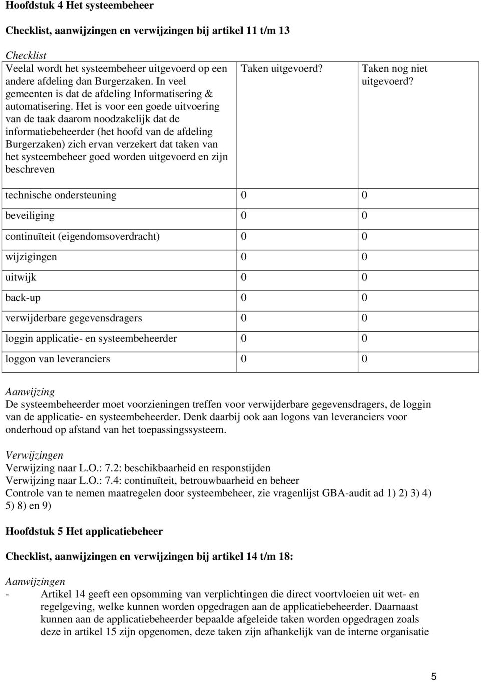 Het is voor een goede uitvoering van de taak daarom noodzakelijk dat de informatiebeheerder (het hoofd van de afdeling Burgerzaken) zich ervan verzekert dat taken van het systeembeheer goed worden