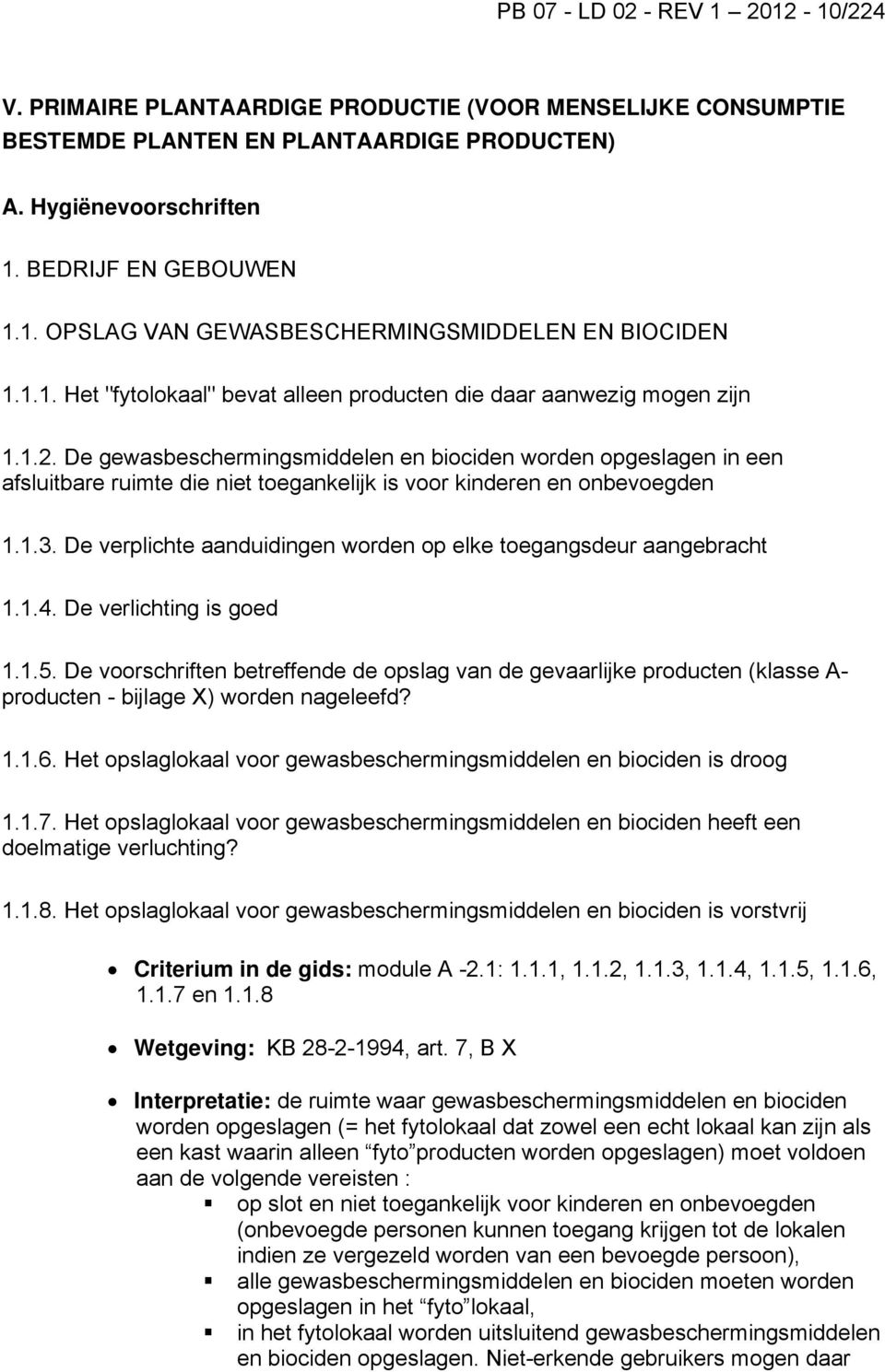 De gewasbeschermingsmiddelen en biociden worden opgeslagen in een afsluitbare ruimte die niet toegankelijk is voor kinderen en onbevoegden 1.1.3.