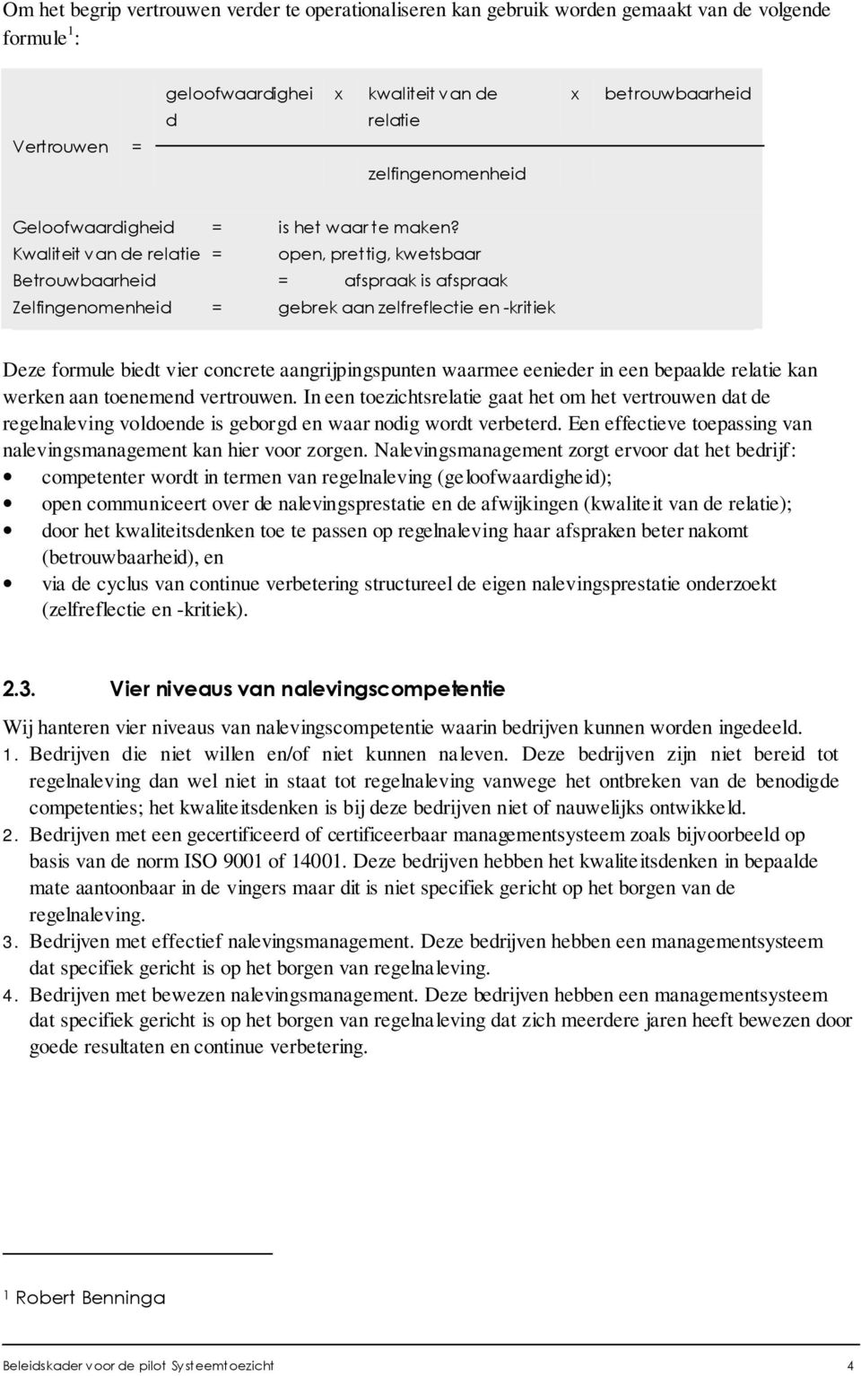 Kwaliteit van de relatie = open, prettig, kwetsbaar Betrouwbaarheid = afspraak is afspraak Zelfingenomenheid = gebrek aan zelfreflectie en -kritiek Deze formule biedt vier concrete aangrijpingspunten