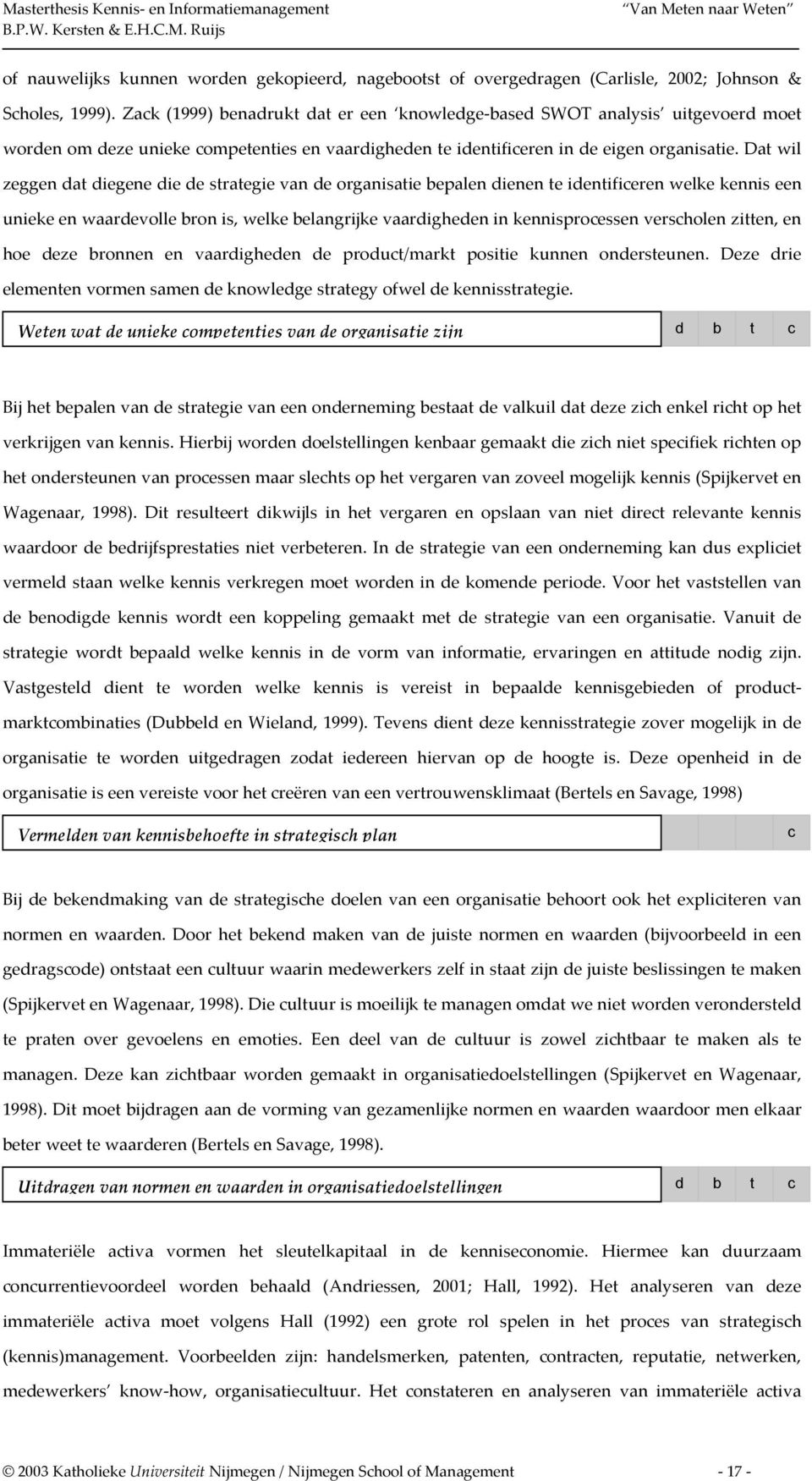 Dat wil zeggen dat diegene die de strategie van de organisatie bepalen dienen te identificeren welke kennis een unieke en waardevolle bron is, welke belangrijke vaardigheden in kennisprocessen