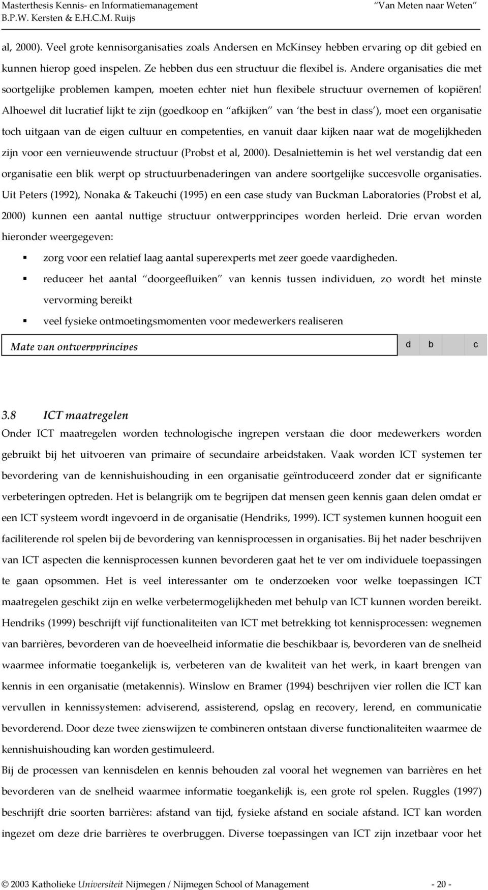 Alhoewel dit lucratief lijkt te zijn (goedkoop en afkijken van the best in class ), moet een organisatie toch uitgaan van de eigen cultuur en competenties, en vanuit daar kijken naar wat de