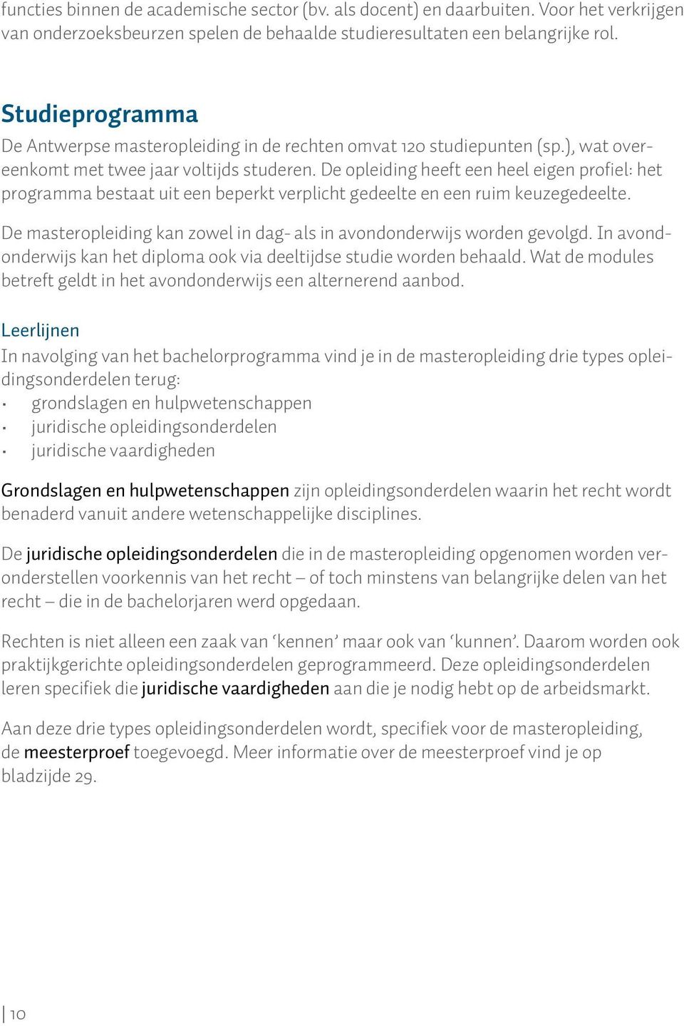 De opleiding heeft een heel eigen profiel: het programma bestaat uit een beperkt verplicht gedeelte en een ruim keuzegedeelte.