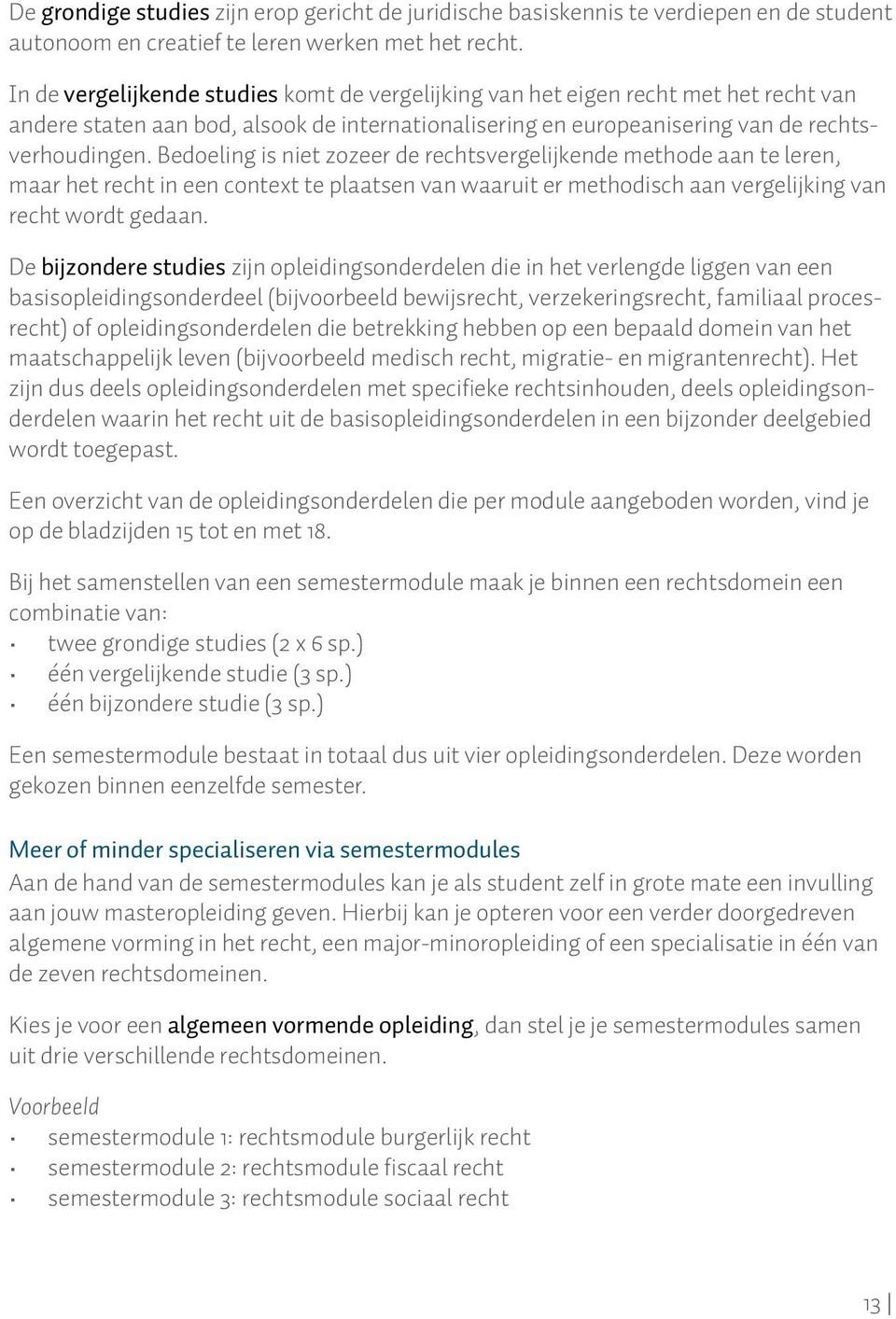 Bedoeling is niet zozeer de rechtsvergelijkende methode aan te leren, maar het recht in een context te plaatsen van waaruit er methodisch aan vergelijking van recht wordt gedaan.