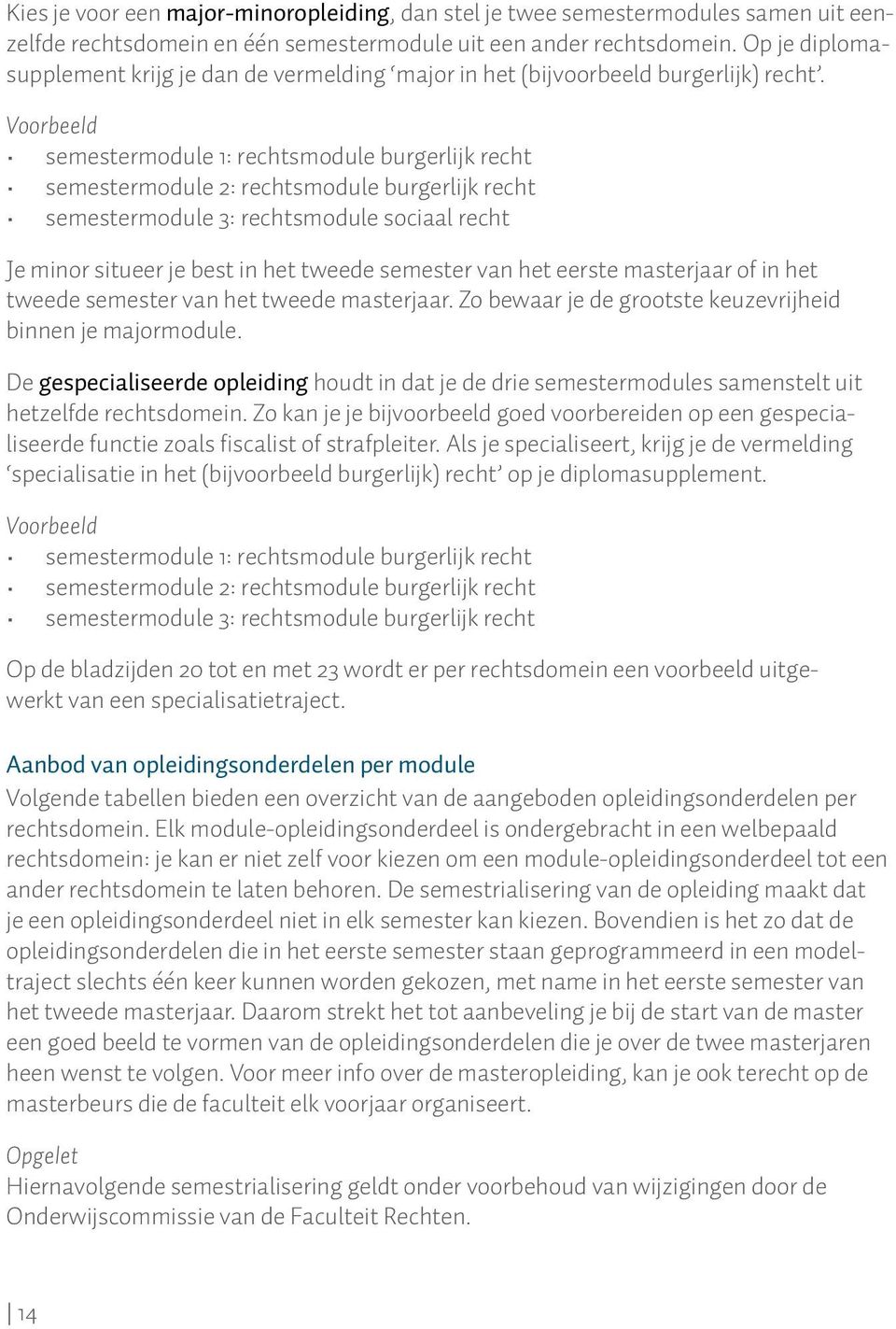 Voorbeeld semestermodule 1: rechtsmodule burgerlijk recht semestermodule 2: rechtsmodule burgerlijk recht semestermodule 3: rechtsmodule sociaal recht Je minor situeer je best in het tweede semester