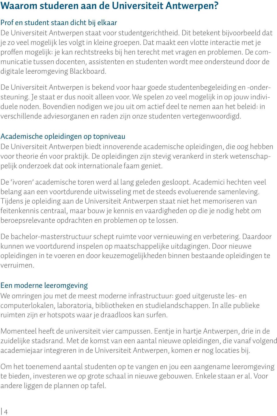 De communicatie tussen docenten, assistenten en studenten wordt mee ondersteund door de digitale leeromgeving Blackboard.