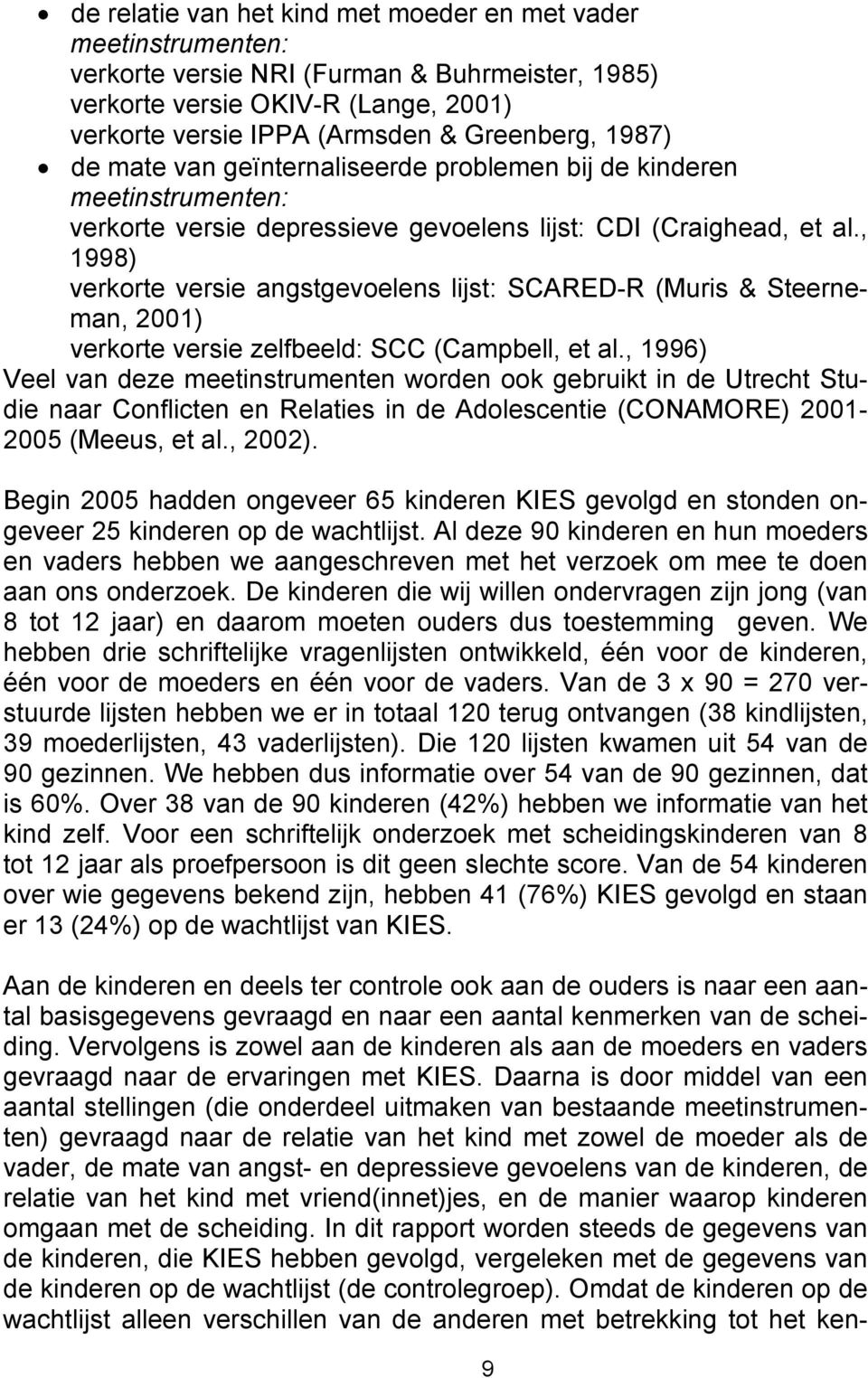 , 1998) verkorte versie angstgevoelens lijst: SCARED-R (Muris & Steerneman, 2001) verkorte versie zelfbeeld: SCC (Campbell, et al.