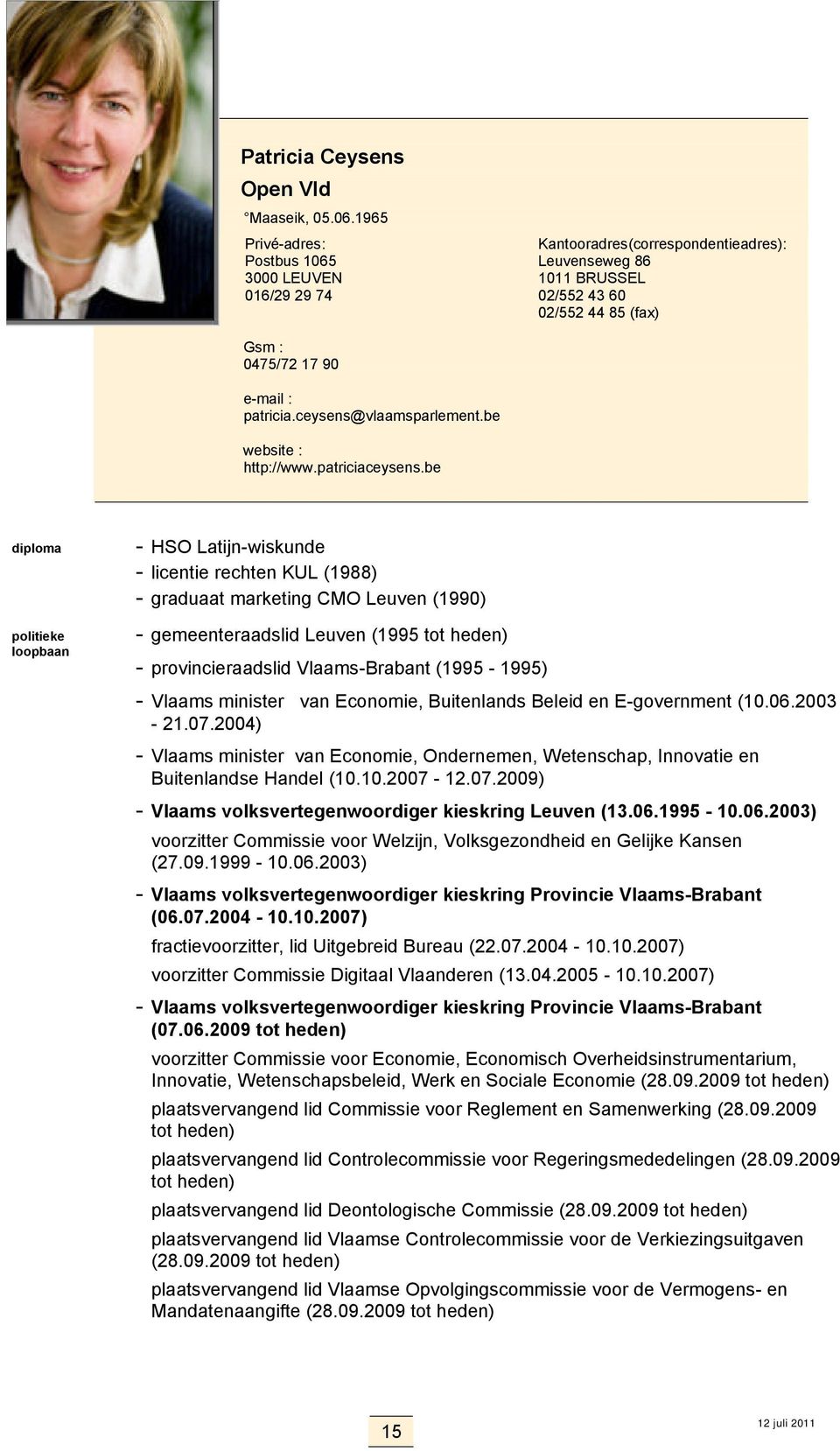 be diploma - HSO Latijn-wiskunde - licentie rechten KUL (1988) - graduaat marketing CMO Leuven (1990) - gemeenteraadslid Leuven (1995 tot - provincieraadslid Vlaams-Brabant (1995-1995) - Vlaams
