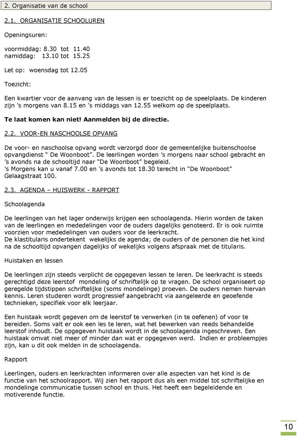 Aanmelden bij de directie. 2.2. VOOR-EN NASCHOOLSE OPVANG De voor- en naschoolse opvang wordt verzorgd door de gemeentelijke buitenschoolse opvangdienst De Woonboot.