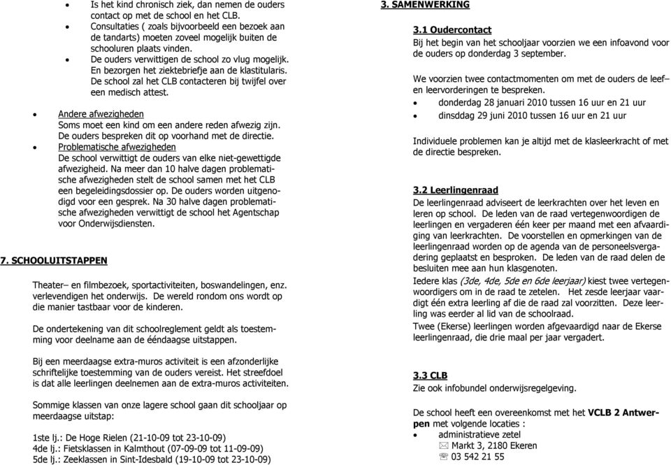 En bezorgen het ziektebriefje aan de klastitularis. De school zal het CLB contacteren bij twijfel over een medisch attest. Andere afwezigheden Soms moet een kind om een andere reden afwezig zijn.