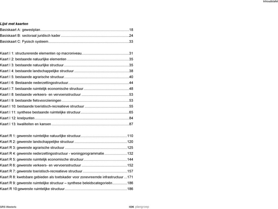 ..40 Kaart I 6: Bestaande nederzettingsstructuur...44 Kaart I 7: bestaande ruimtelijk economische structuur...48 Kaart I 8: bestaande verkeers- en vervoersstructuur.