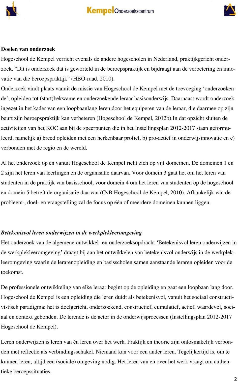 Onderzoek vindt plaats vanuit de missie van Hogeschool de Kempel met de toevoeging onderzoekende ; opleiden tot (start)bekwame en onderzoekende leraar basisonderwijs.