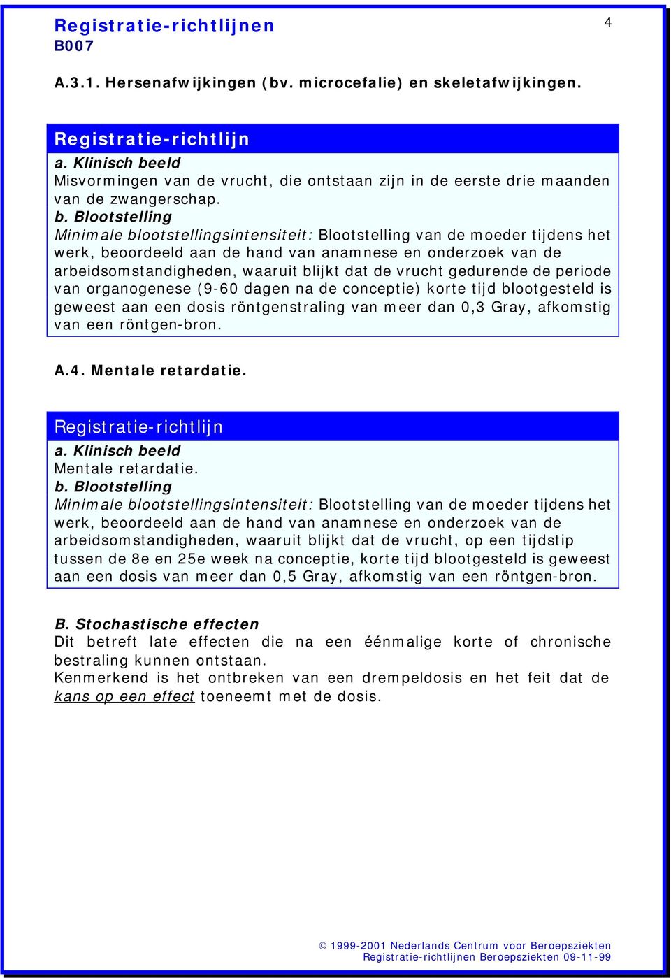 de periode van organogenese (9-60 dagen na de conceptie) korte tijd blootgesteld is geweest aan een dosis röntgenstraling van meer dan 0,3 Gray, afkomstig van een röntgen-bron. A.4.