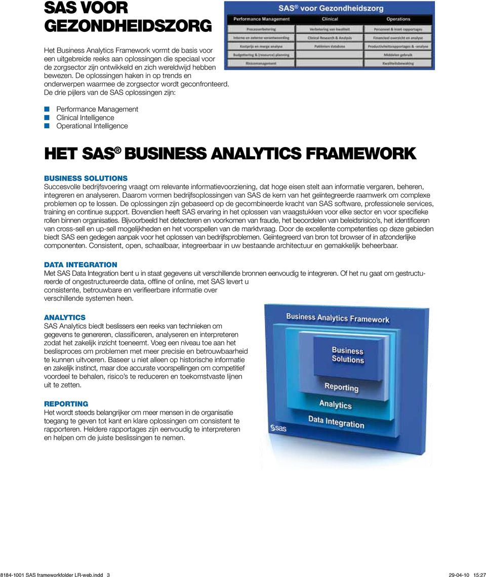 De drie pijlers van de SAS oplossingen zijn: Performance Management Clinical Intelligence Operational Intelligence het SAS Business Analytics Framework Business Solutions Succesvolle bedrijfsvoering