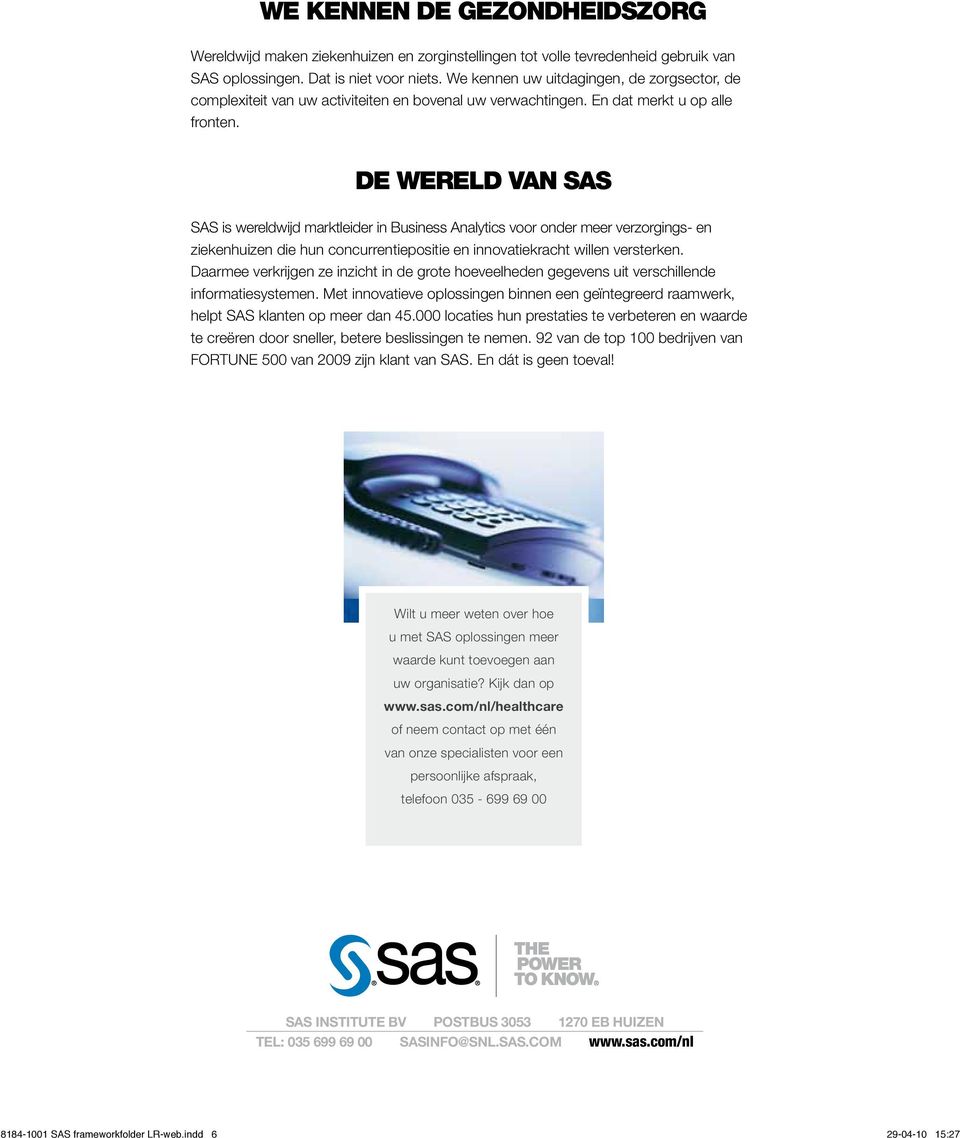 DE WERELD VAN SAS SAS is wereldwijd marktleider in Business Analytics voor onder meer verzorgings- en ziekenhuizen die hun concurrentiepositie en innovatiekracht willen versterken.