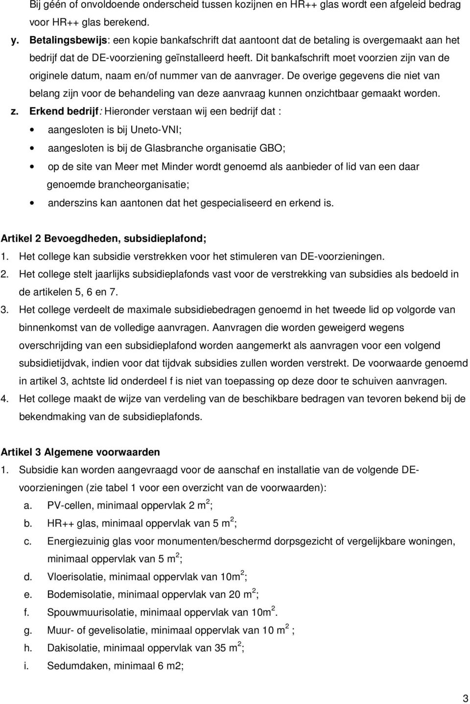 Dit bankafschrift moet voorzien zijn van de originele datum, naam en/of nummer van de aanvrager.