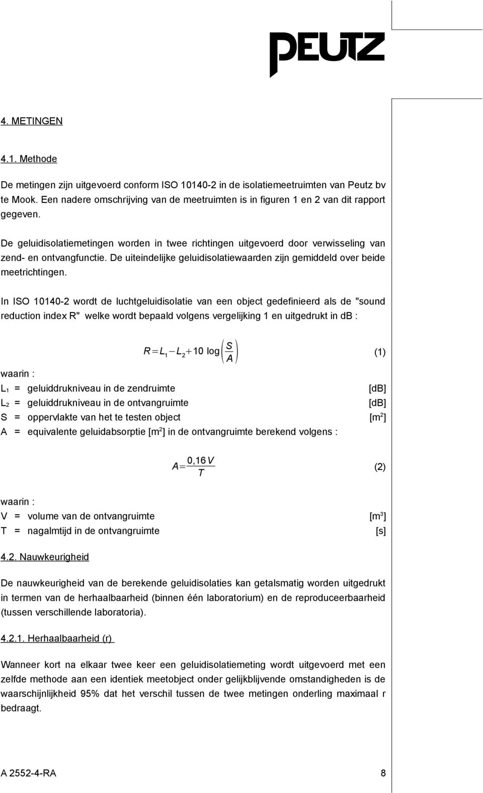 De uiteindelijke geluidisolatiewaarden zijn gemiddeld over beide meetrichtingen.