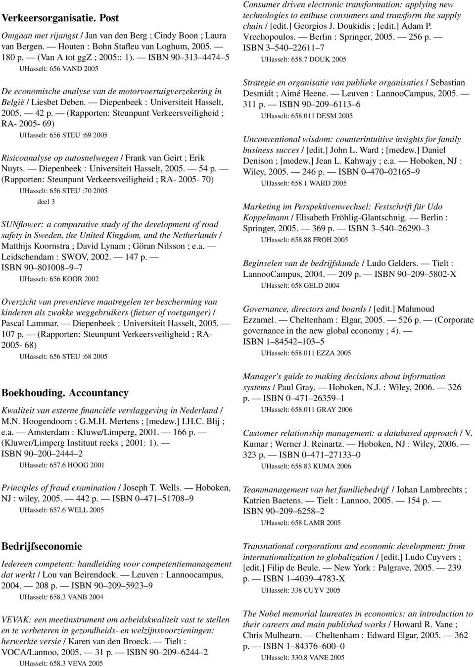 (Rapporten: Steunpunt Verkeersveiligheid ; RA- 2005-69) UHasselt: 656 STEU :69 2005 Risicoanalyse op autosnelwegen / Frank van Geirt ; Erik Nuyts. Diepenbeek : Universiteit Hasselt, 2005. 54 p.