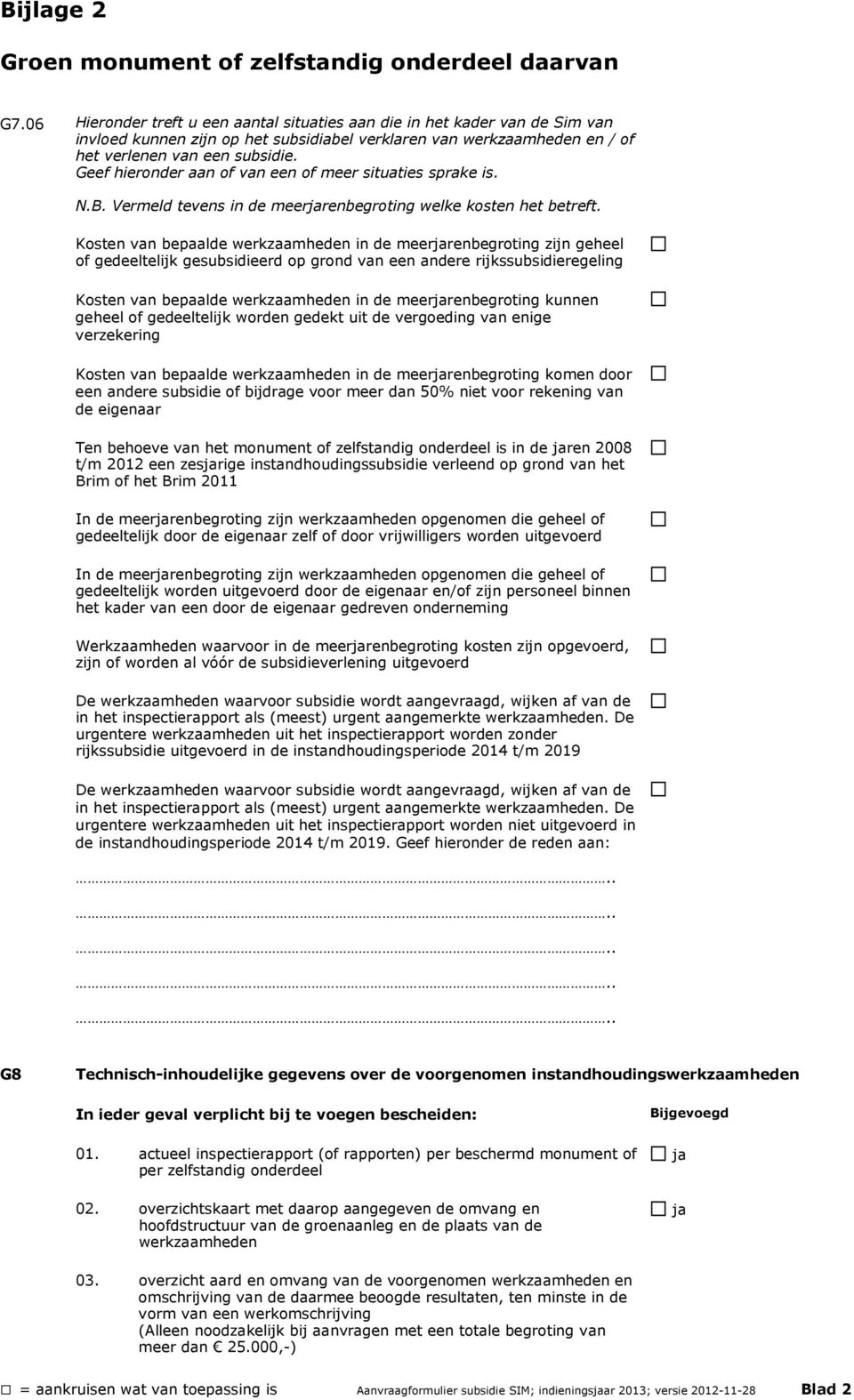 Geef hieronder aan of van een of meer situaties sprake is. N.B. Vermeld tevens in de meerrenbegroting welke kosten het betreft.