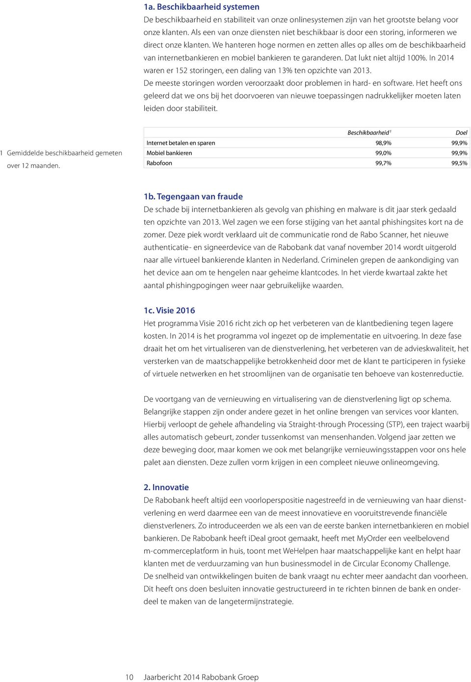 We hanteren hoge normen en zetten alles op alles om de beschikbaarheid van internetbankieren en mobiel bankieren te garanderen. Dat lukt niet altijd 100%.