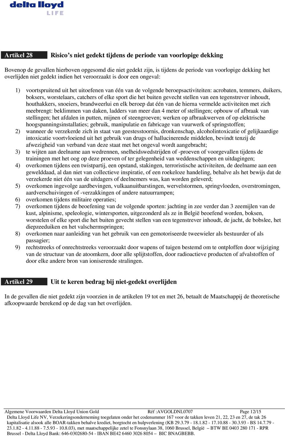 beroepsactiviteiten: acrobaten, temmers, duikers, boksers, worstelaars, catchers of elke sport die het buiten gevecht stellen van een tegenstrever inhoudt, houthakkers, snoeiers, brandweerlui en elk