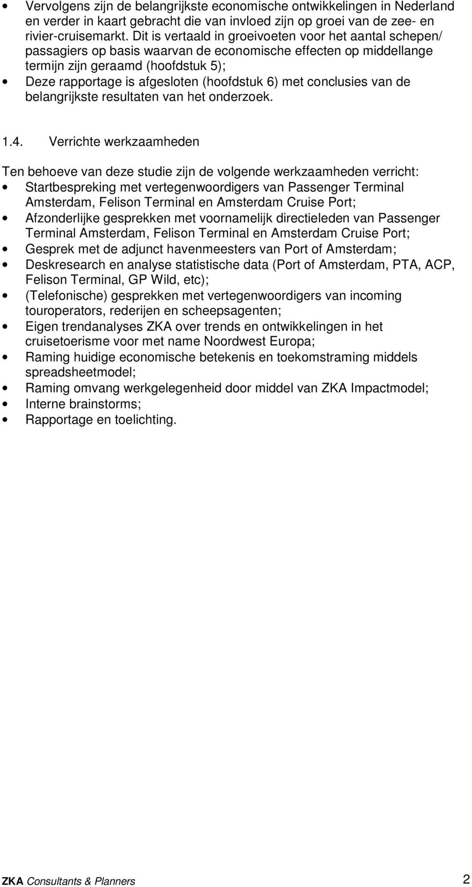 6) met conclusies van de belangrijkste resultaten van het onderzoek. 1.4.