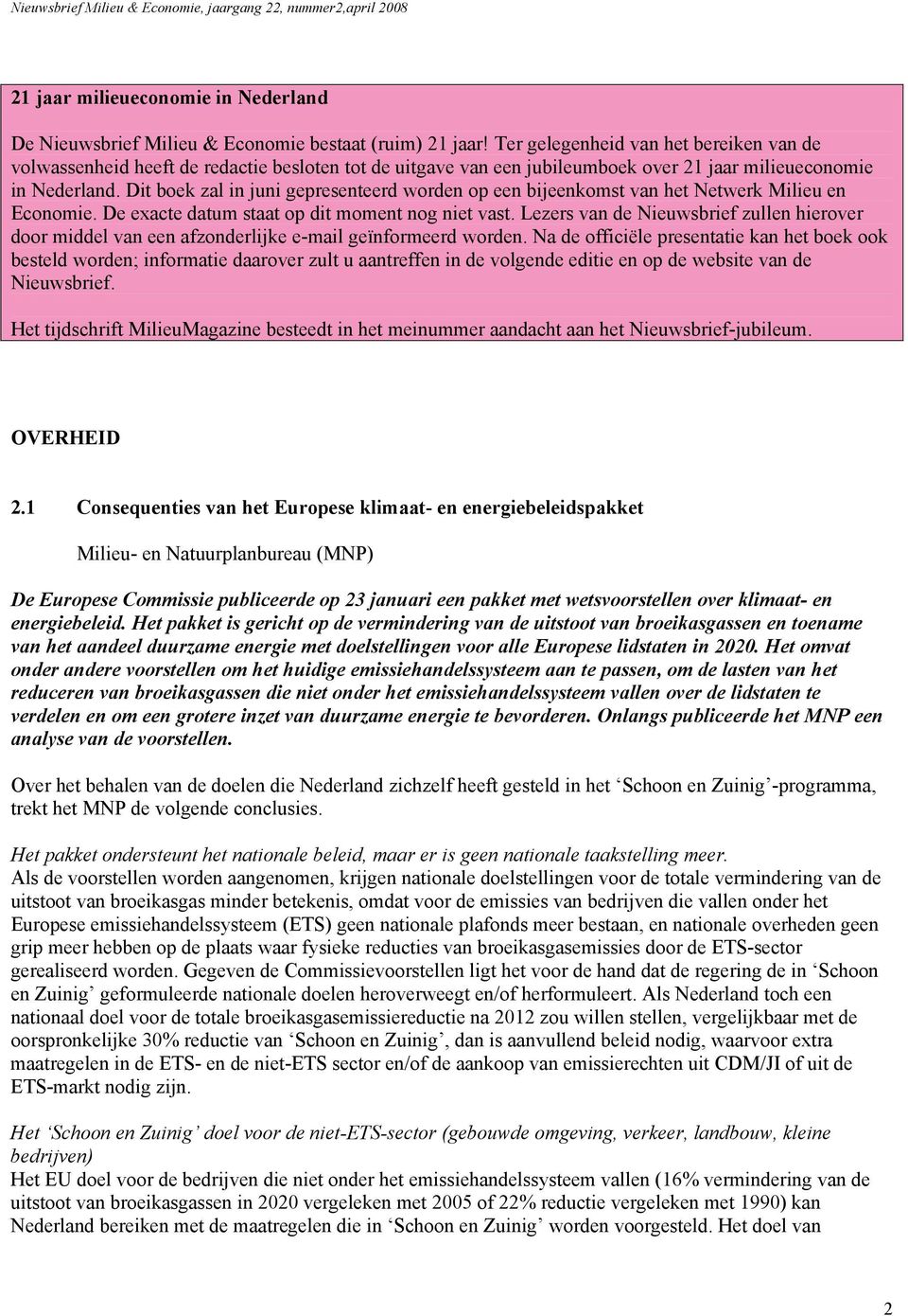 Dit boek zal in juni gepresenteerd worden op een bijeenkomst van het Netwerk Milieu en Economie. De exacte datum staat op dit moment nog niet vast.