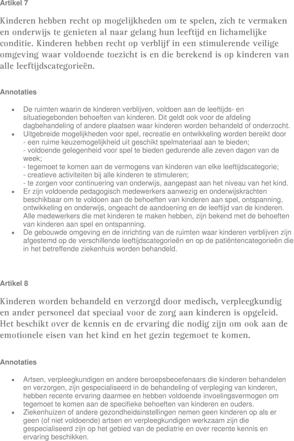 De ruimten waarin de kinderen verblijven, voldoen aan de leeftijds- en situatiegebonden behoeften van kinderen.