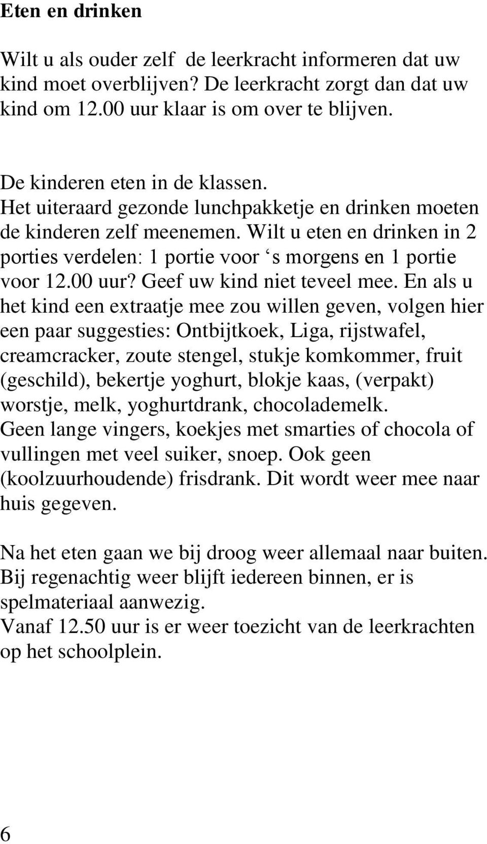 Wilt u eten en drinken in 2 porties verdelen: 1 portie voor s morgens en 1 portie voor 12.00 uur? Geef uw kind niet teveel mee.