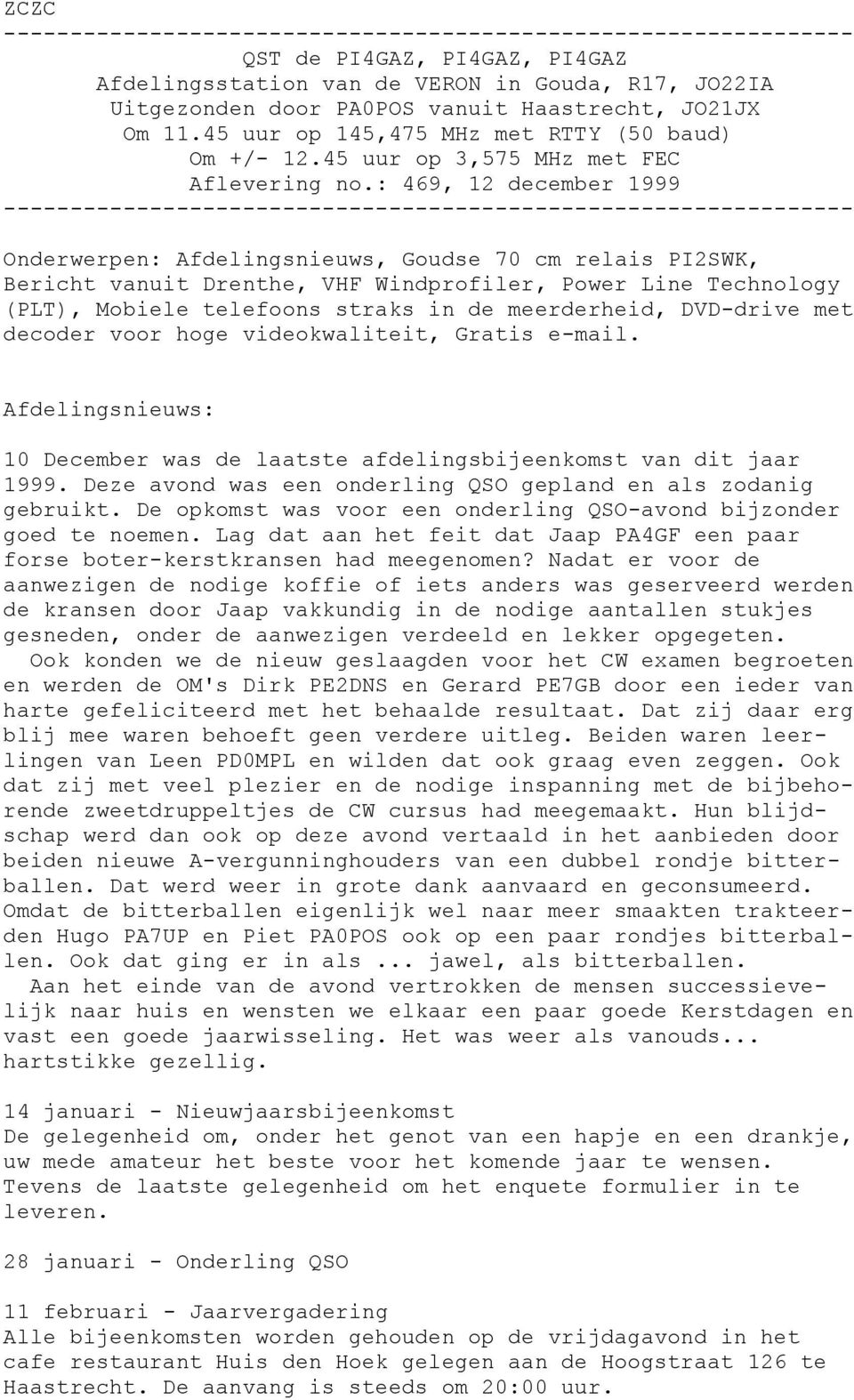 : 469, 12 december 1999 ---------------------------------------------------------------- Onderwerpen: Afdelingsnieuws, Goudse 70 cm relais PI2SWK, Bericht vanuit Drenthe, VHF Windprofiler, Power Line