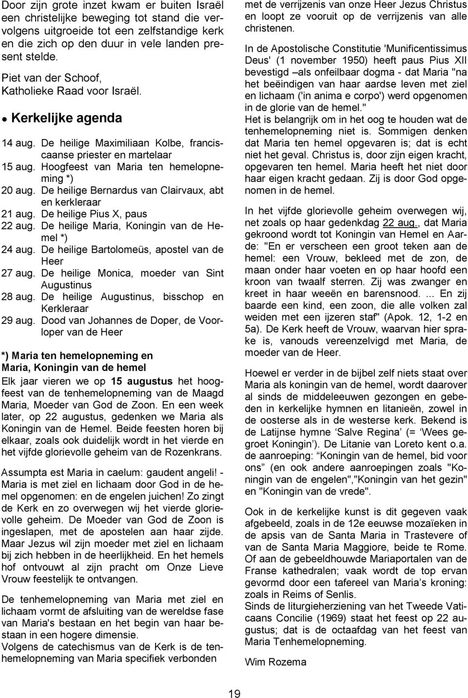 De heilige Bernardus van Clairvaux, abt en kerkleraar 21 aug. De heilige Pius X, paus 22 aug. De heilige Maria, Koningin van de Hemel *) 24 aug. De heilige Bartolomeüs, apostel van de Heer 27 aug.