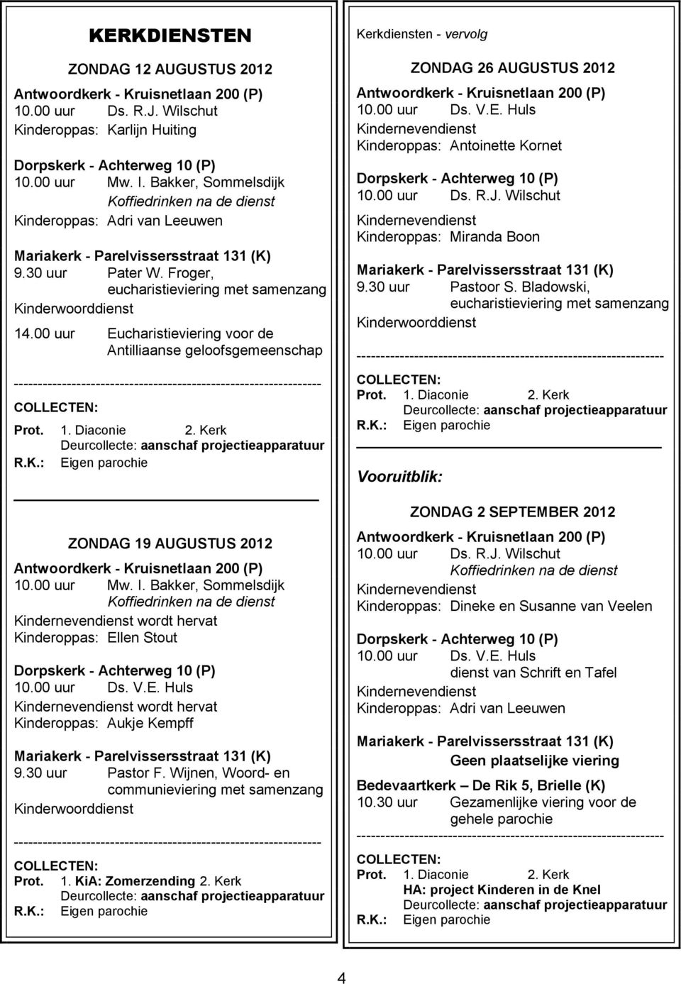 00 uur Eucharistieviering voor de Antilliaanse geloofsgemeenschap ---------------------------------------------------------------- COLLECTEN: Prot. 1. Diaconie 2.