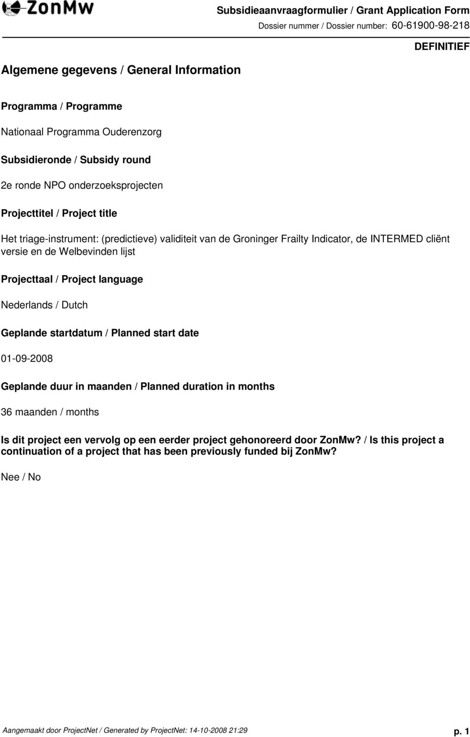 Geplande startdatum / Planned start date 01-09-2008 Geplande duur in maanden / Planned duration in months 36 maanden / months Is dit project een vervolg op een eerder project
