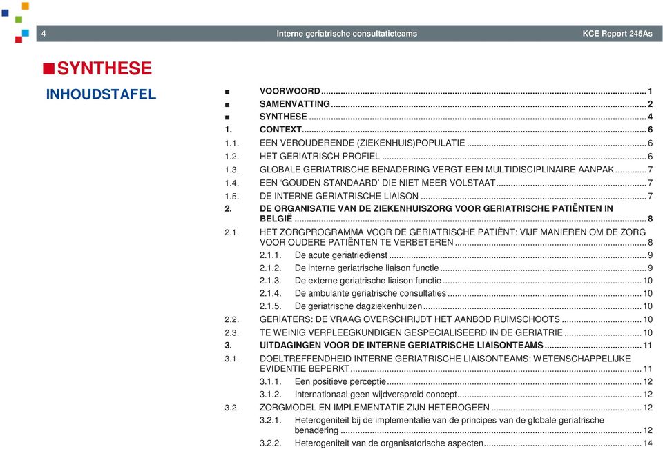 DE ORGANISATIE VAN DE ZIEKENHUISZORG VOOR GERIATRISCHE PATIËNTEN IN BELGIË... 8 2.1. HET ZORGPROGRAMMA VOOR DE GERIATRISCHE PATIËNT: VIJF MANIEREN OM DE ZORG VOOR OUDERE PATIËNTEN TE VERBETEREN... 8 2.1.1. De acute geriatriedienst.