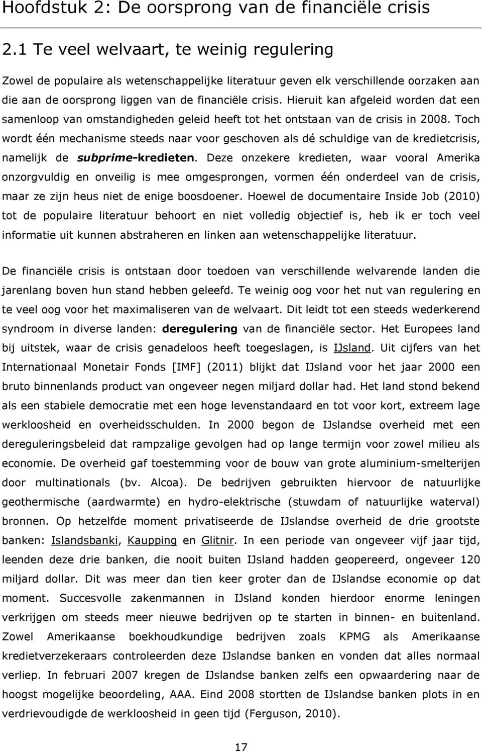 Hieruit kan afgeleid worden dat een samenloop van omstandigheden geleid heeft tot het ontstaan van de crisis in 2008.